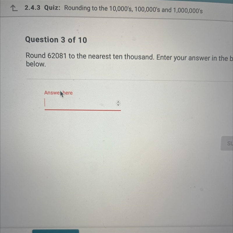 Question 3 of 10 Round 62081 to the nearest ten thousand. Enter your answer in the-example-1