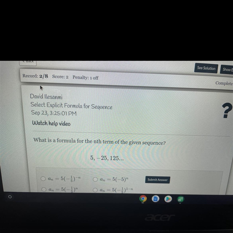 What is a formula for the nth term of the given sequence?5, -25, 125...-example-1