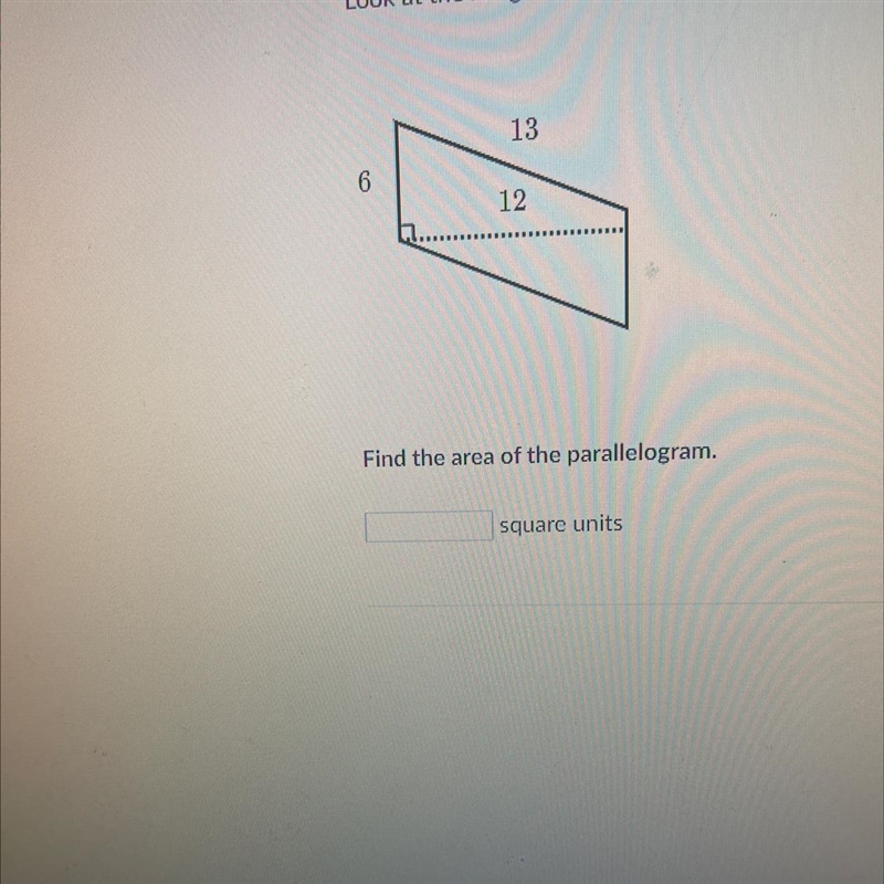 Look at the image below. 6 13 12 Find the area of the parallelogram. square units-example-1