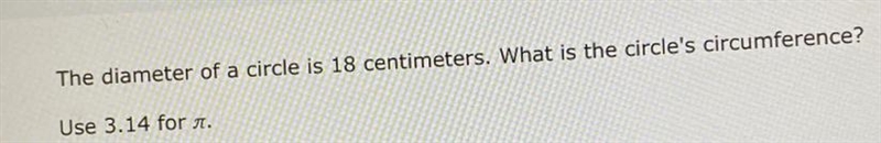 The diameter of a circle is 18 centimeters. What is the circle's circumference? Use-example-1