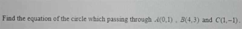 Find the equation of the circle which passing through A(0,1), B(4,3) and C(1,-1).-example-1