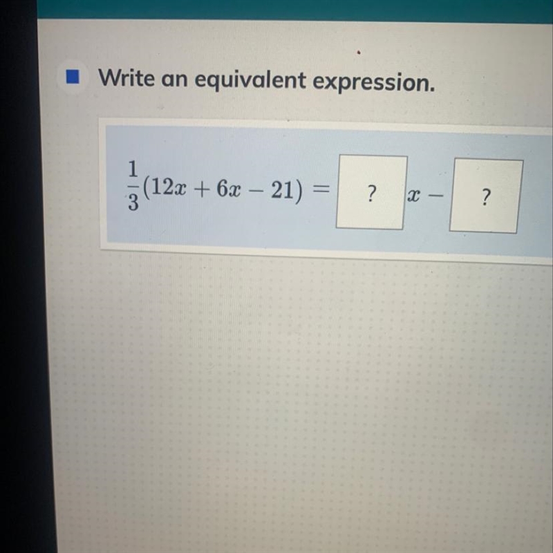 ■ Write an equivalent expression. 1 (12x+ (12x + 6x − 21) = ? x 3 ?-example-1