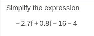 Simplify the expression. -2.7f + 0.8f - 16 - 4-example-1