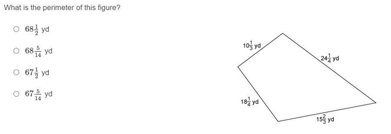 • Fractions What is the perimeter of this figure? 68 1/2 yd 68 5/14 yd 67 1/2 yd 67 5/14 yd-example-1