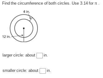 Find the circumference of both circles. Use 3.14 for pi larger circle: about (BLANK-example-1