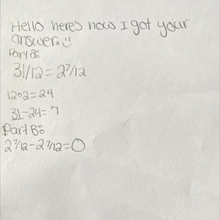 Fraction Questions: Part A: Convert 31/12 as a mixed fraction. Part B: What is 2 7/12 - (Part-example-1