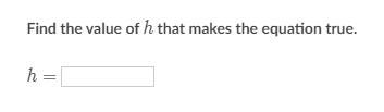 Find the value of h that makes the equation true-example-1