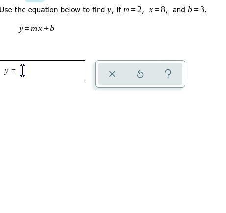 Use the equation below to find y, if m=2, x=8, and b=3.-example-1