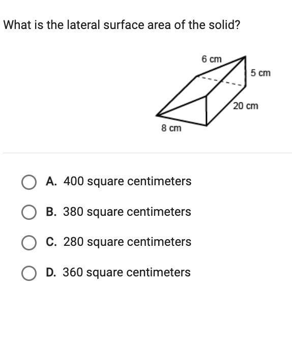 What is the lateral surface area of the solid? A. 400 square centimeters B. 380 square-example-1