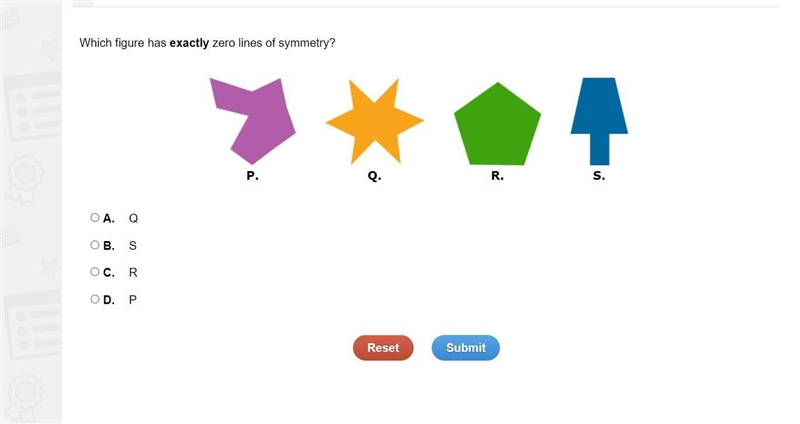 PLEASE HURRY! Which figure has exactly zero lines of symmetry? P. Q. R. S. A. Q B-example-1