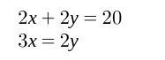 The equation is 2x + 2y = 20 and 3x = 2y. You have to solve it with substitution.-example-1