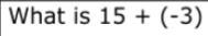 What is 15 + (-3) please help me-example-1