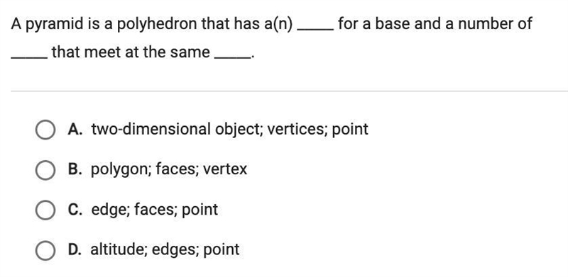 A pyramid is a polyhedron that has a(n) ___ for a base and a number of ___that meet-example-1