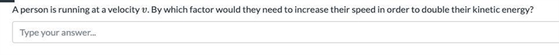 A person is running at a velocity vv. By which factor would they need to increase-example-1