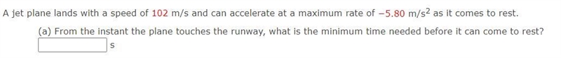 A jet plane lands with a speed of 102 m/s and can accelerate at a maximum rate of-example-1