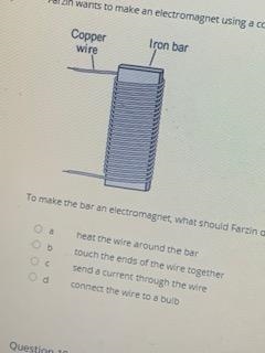 Farzin wants to make an electromagnet using a copper wire wrapped around an iron bar-example-1