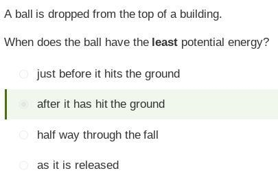 A ball is dropped from the top of a building. When does the ball have the least potential-example-1