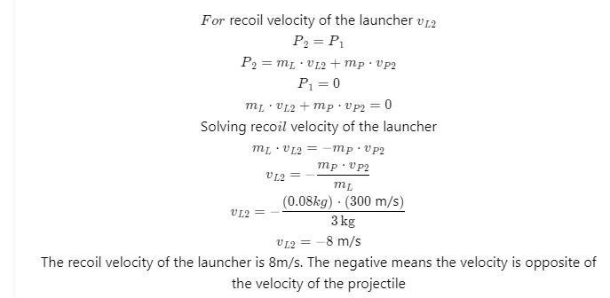 A projectile launcher has a mass of 3 kg. It fires a projectile of mass 0.08 kghorizontally-example-2