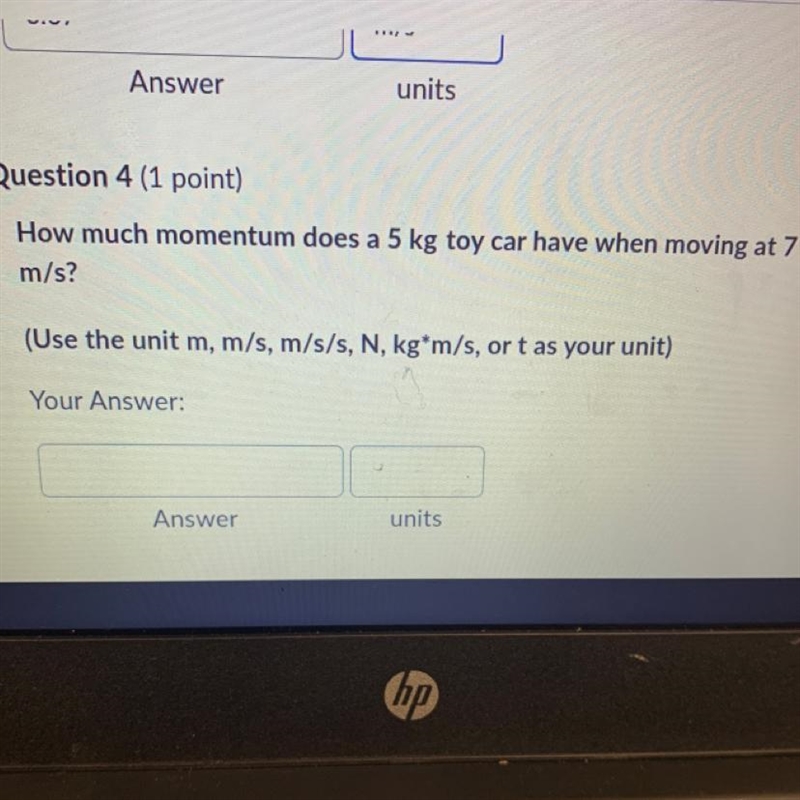 Question 4 (1 point) How much momentum does a 5 kg toy car have when moving at 7 m-example-1