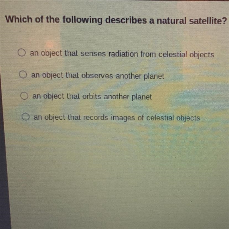 Which of the following describes a natural satellite? an object that senses radiation-example-1