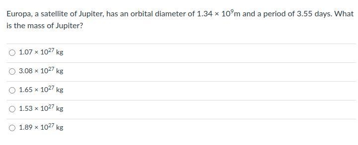 Europa, a satellite of Jupiter, has an orbital diameter of 1.34 × 109m and a period-example-1