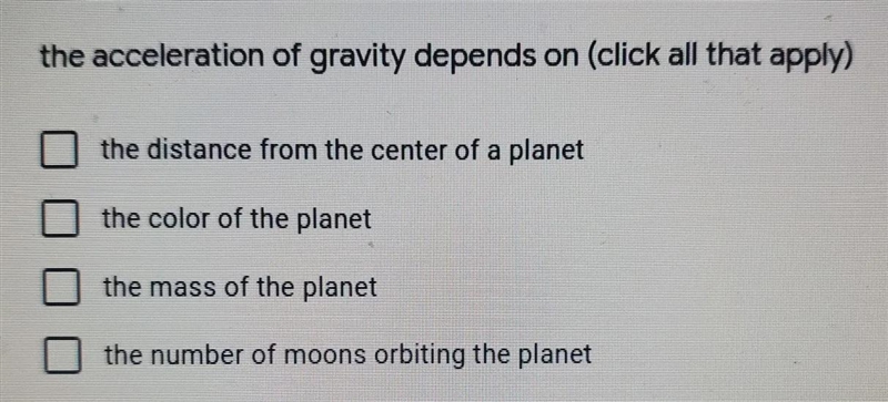 The acceleration of gravity depends on (click all that apply)-example-1