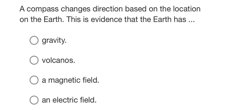 A compass changes direction based on the location on the Earth. This is evidence that-example-1