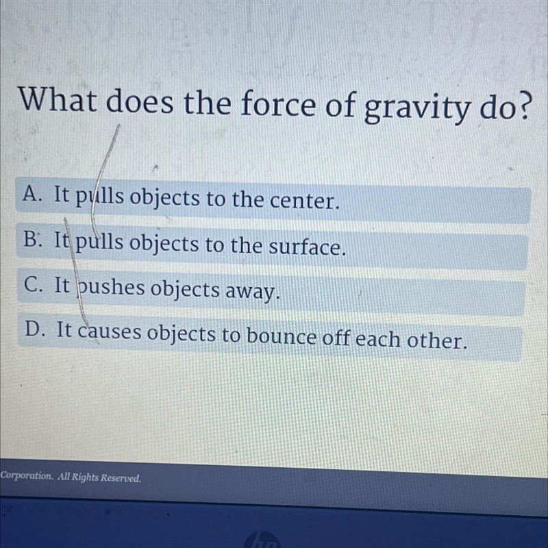 What does the force of gravity do?A. It pulls objects to the center.B. It pulls objects-example-1