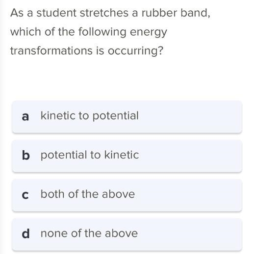 help please As a student stretches a rubber band,which of the following energytransformations-example-1