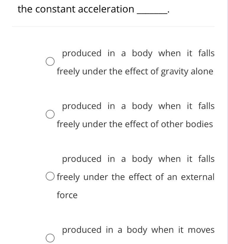 Acceleration due to gravity is defined as the constant acceleration _______.-example-1