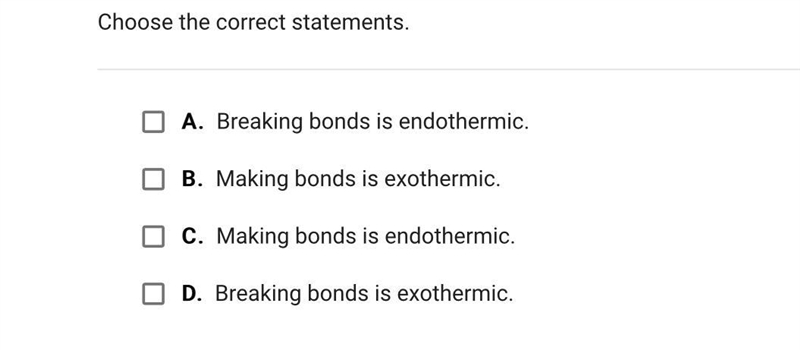 Choose the correct statements.A.Breaking bonds is endothermic.B.Making bonds is exothermic-example-1