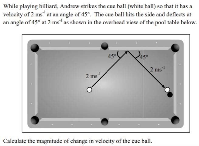 Refer to the image. Calculate the magnitude of change in velocity of the cue ball-example-1