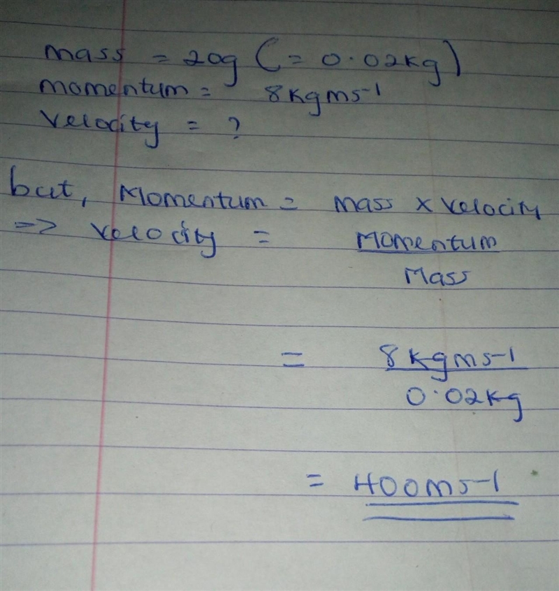 If a 20g bullet has a momentum of 8kg calculate its velocity-example-1