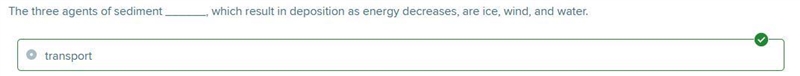 The three agents of sediment ______, which result in deposition as energy decreases-example-1