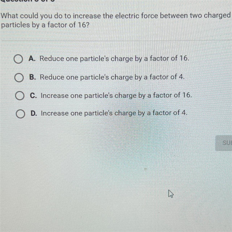 Question 3 of 5What could you do to increase the electric force between two chargedparticles-example-1