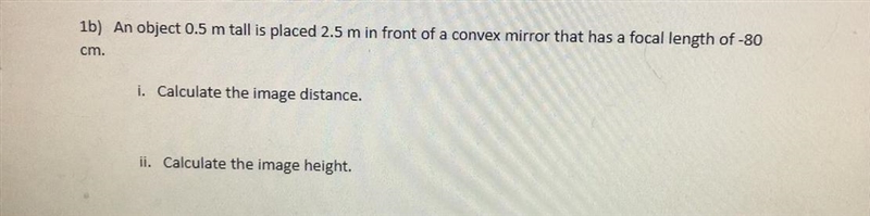 pls help!! An object 0.5 m tall is placed 2.5 m in front of a convex mirror that has-example-1