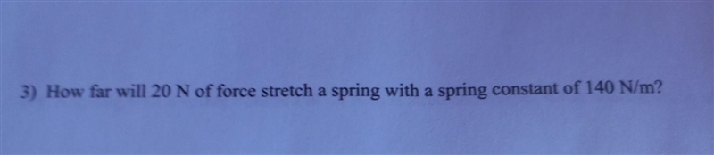 A 3) How far will 20 N of force stretch a spring with a spring constant of 140 N/m-example-1