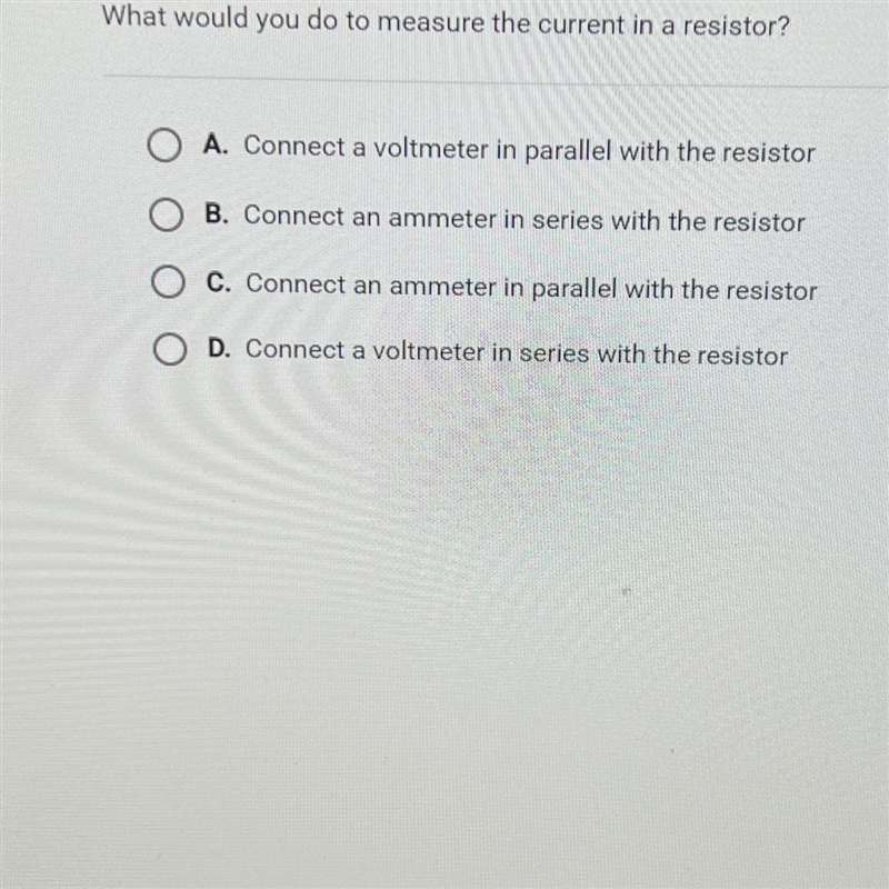 Question 2 of 5What would you do to measure the current in a resistor?A. Connect a-example-1