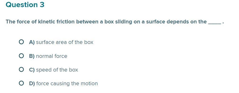 The force of kinetic friction between a box sliding on a surface depends on the ____ .-example-1