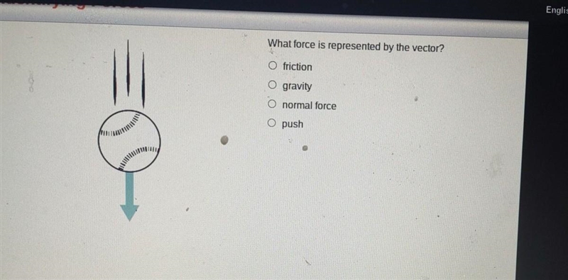 What force is represented by the vector? O friction gravity normal force push​-example-1