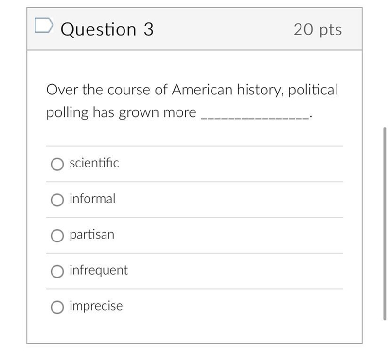 Over the course of American history, political polling has grown more ______? A: scientific-example-1